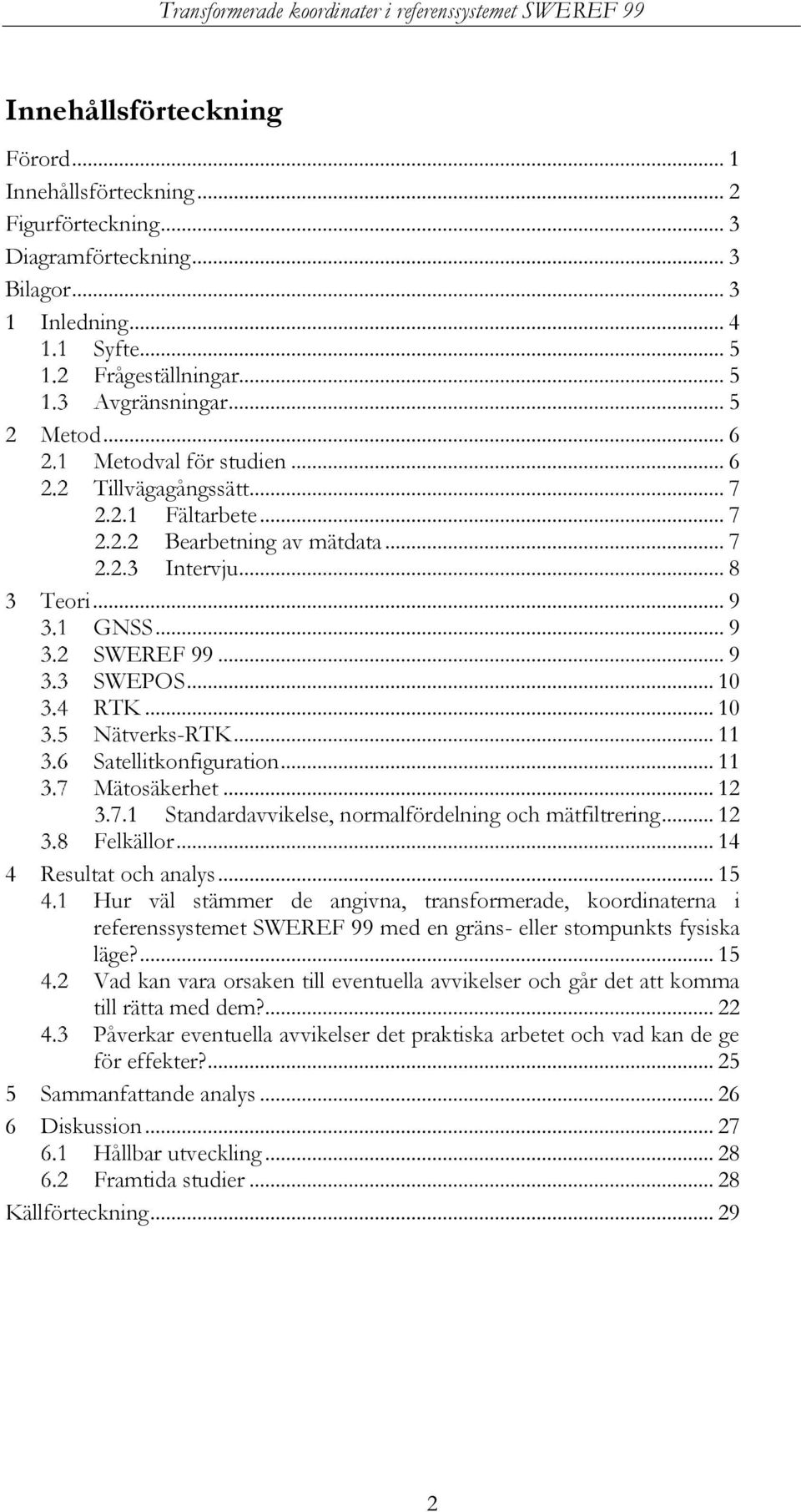 .. 10 Nätverks-RTK... 11 Satellitkonfiguration... 11 Mätosäkerhet... 12 3.7.1 Standardavvikelse, normalfördelning och mätfiltrering... 12 Felkällor... 14 4 Resultat och analys.