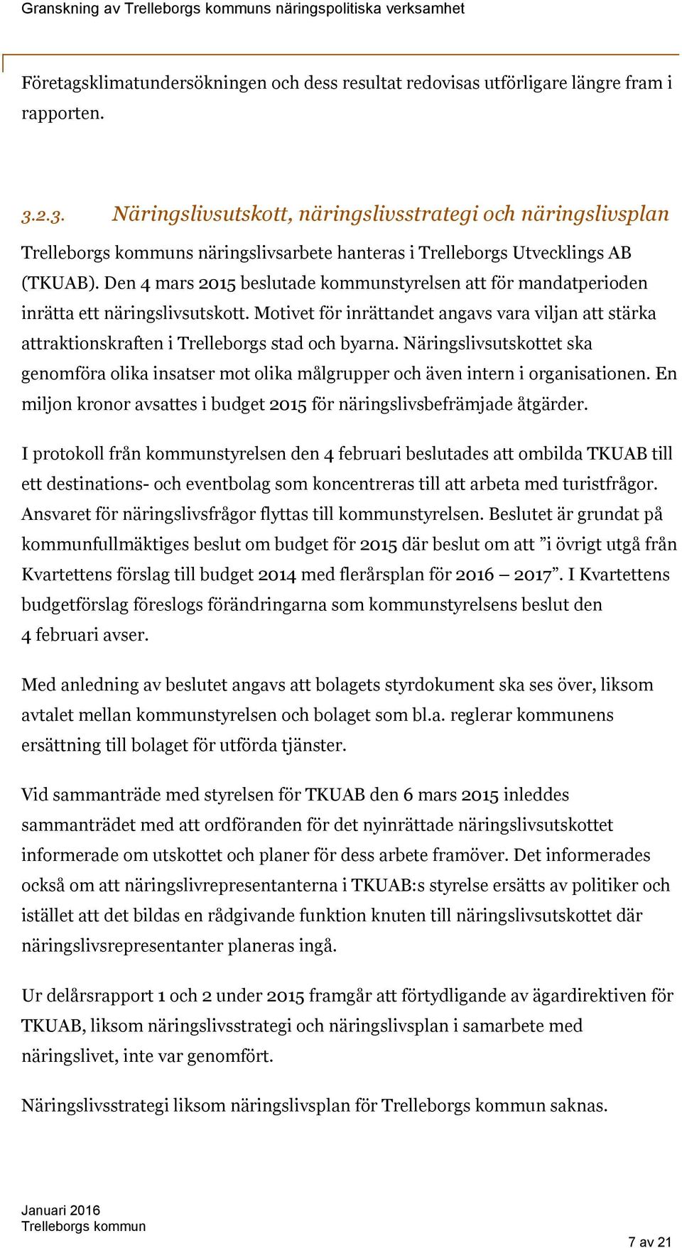 Den 4 mars 2015 beslutade kommunstyrelsen att för mandatperioden inrätta ett näringslivsutskott. Motivet för inrättandet angavs vara viljan att stärka attraktionskraften i Trelleborgs stad och byarna.