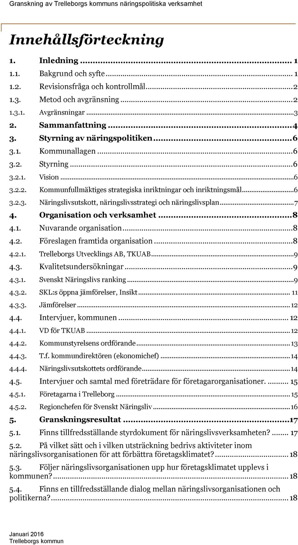 ..7 4. Organisation och verksamhet...8 4.1. Nuvarande organisation...8 4.2. Föreslagen framtida organisation...8 4.2.1. Trelleborgs Utvecklings AB, TKUAB...9 4.3. Kvalitetsundersökningar...9 4.3.1. Svenskt Näringslivs ranking.