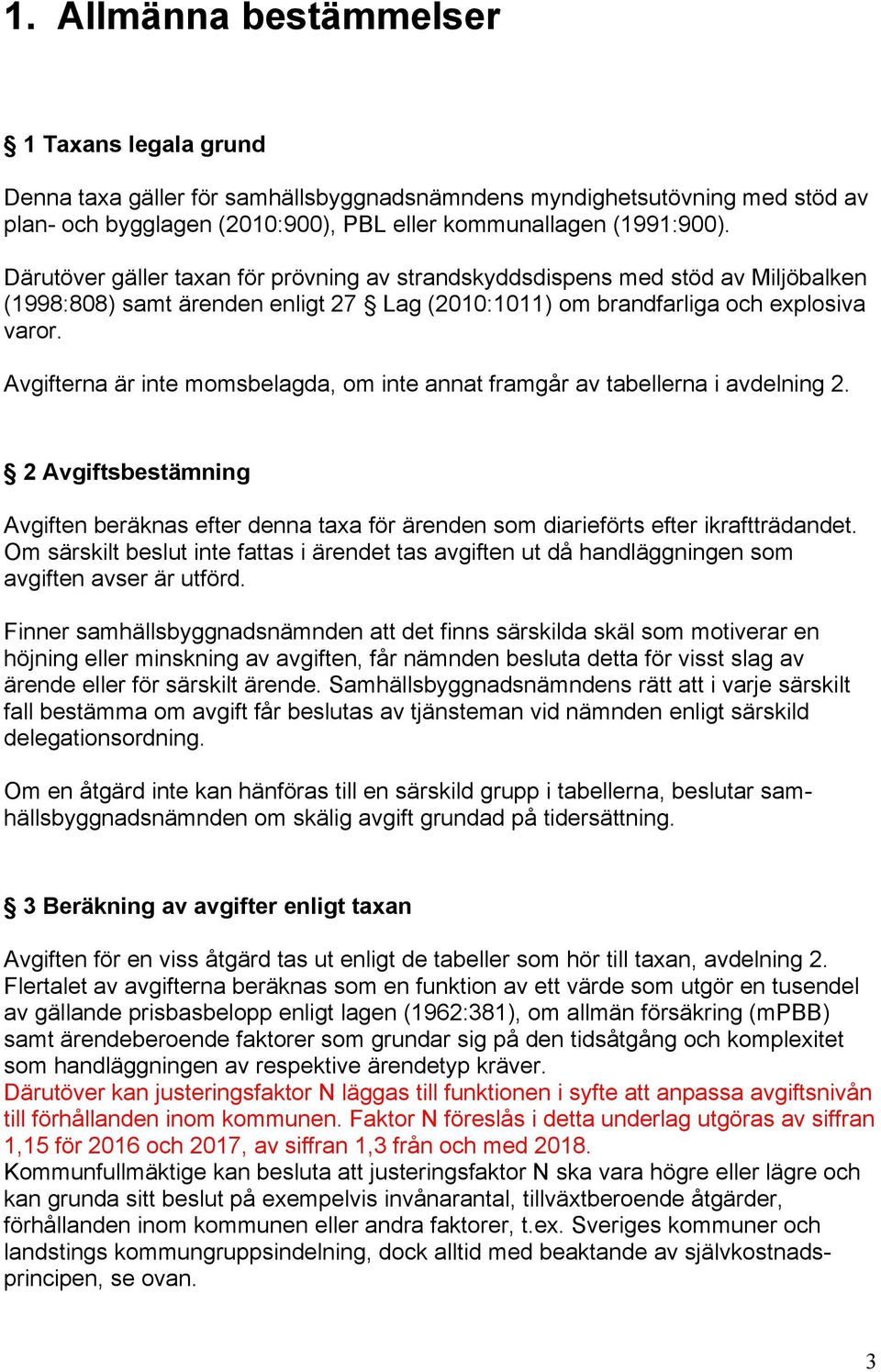 Avgifterna är inte momsbelagda, om inte annat framgår av tabellerna i avdelning 2. 2 Avgiftsbestämning Avgiften beräknas efter denna taxa för ärenden som diarieförts efter ikraftträdandet.