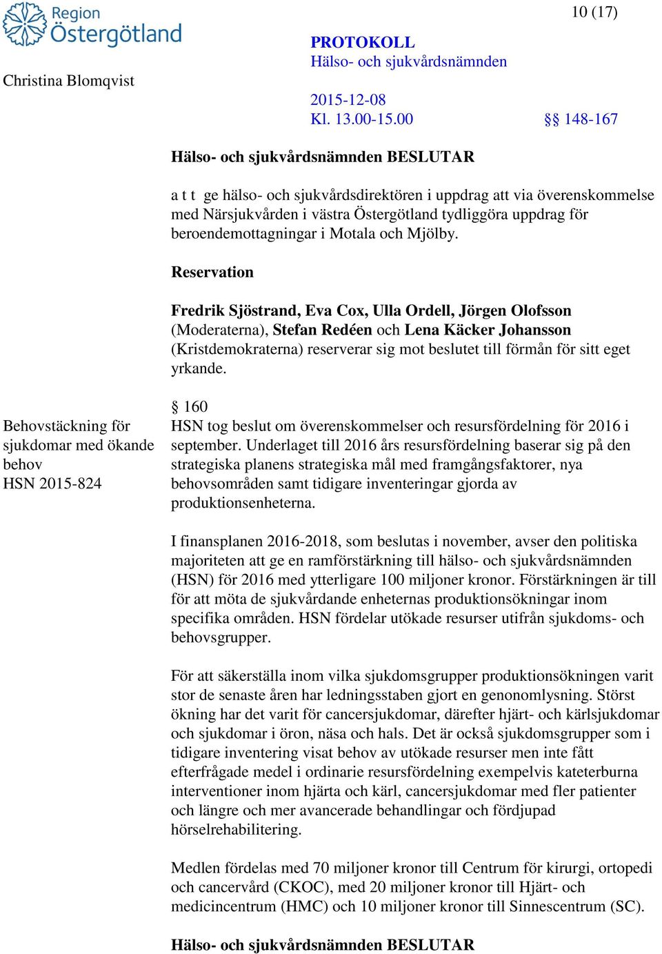 yrkande. Behovstäckning för sjukdomar med ökande behov HSN 2015-824 160 HSN tog beslut om överenskommelser och resursfördelning för 2016 i september.