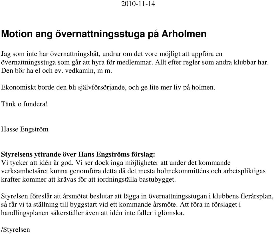Hasse Engström Styrelsens yttrande över Hans Engströms förslag: Vi tycker att idén är god.