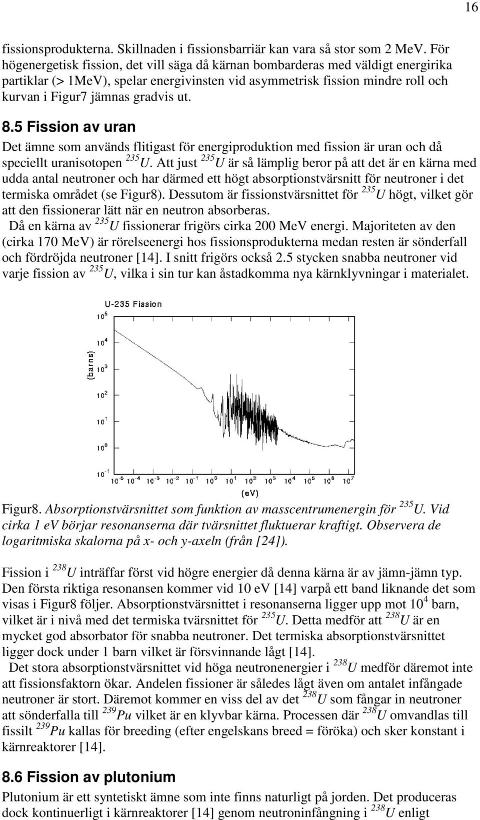 ut. 8.5 Fission av uran Det ämne som används flitigast för energiproduktion med fission är uran och då speciellt uranisotopen 235 U.