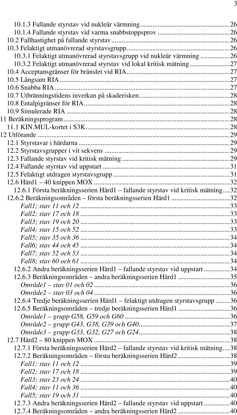 .. 27 10.6 Snabba RIA... 27 10.7 Utbränningstidens inverkan på skaderisken... 28 10.8 Entalpigränser för RIA... 28 10.9 Simulerade RIA... 28 11 Beräkningsprogram... 28 11.1 KIN.MUL-kortet i S3K.