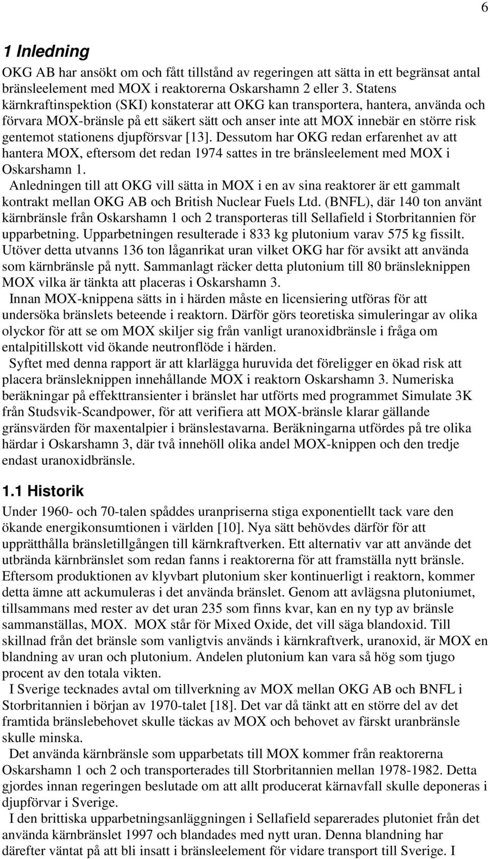 djupförsvar [13]. Dessutom har OKG redan erfarenhet av att hantera MOX, eftersom det redan 1974 sattes in tre bränsleelement med MOX i Oskarshamn 1.