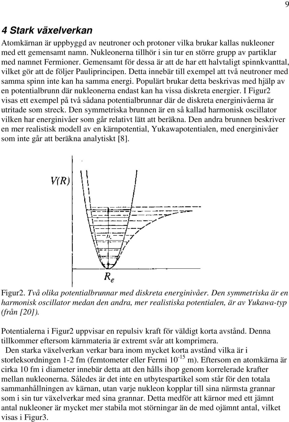 Detta innebär till exempel att två neutroner med samma spinn inte kan ha samma energi.