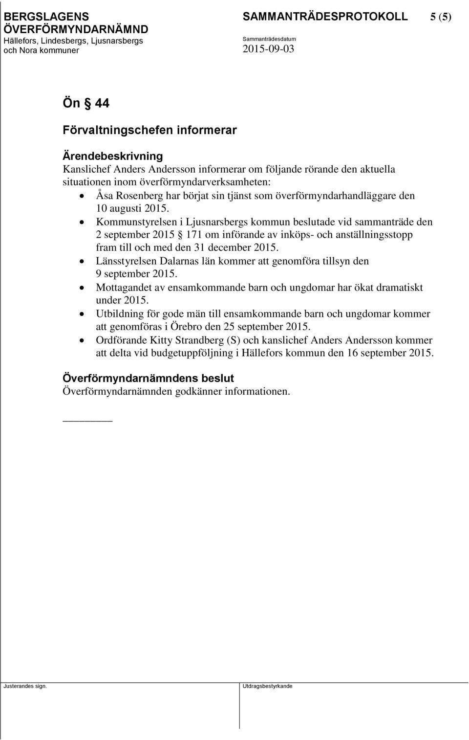 Kommunstyrelsen i Ljusnarsbergs kommun beslutade vid sammanträde den 2 september 2015 171 om införande av inköps- och anställningsstopp fram till och med den 31 december 2015.