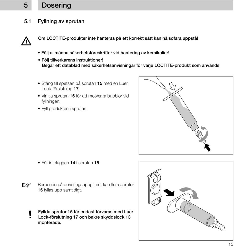 Begär ett datablad med säkerhetsanvisningar för varje LOCTITE-produkt som används! Stäng till spetsen på sprutan 15 med en Luer Lock-förslutning 17.