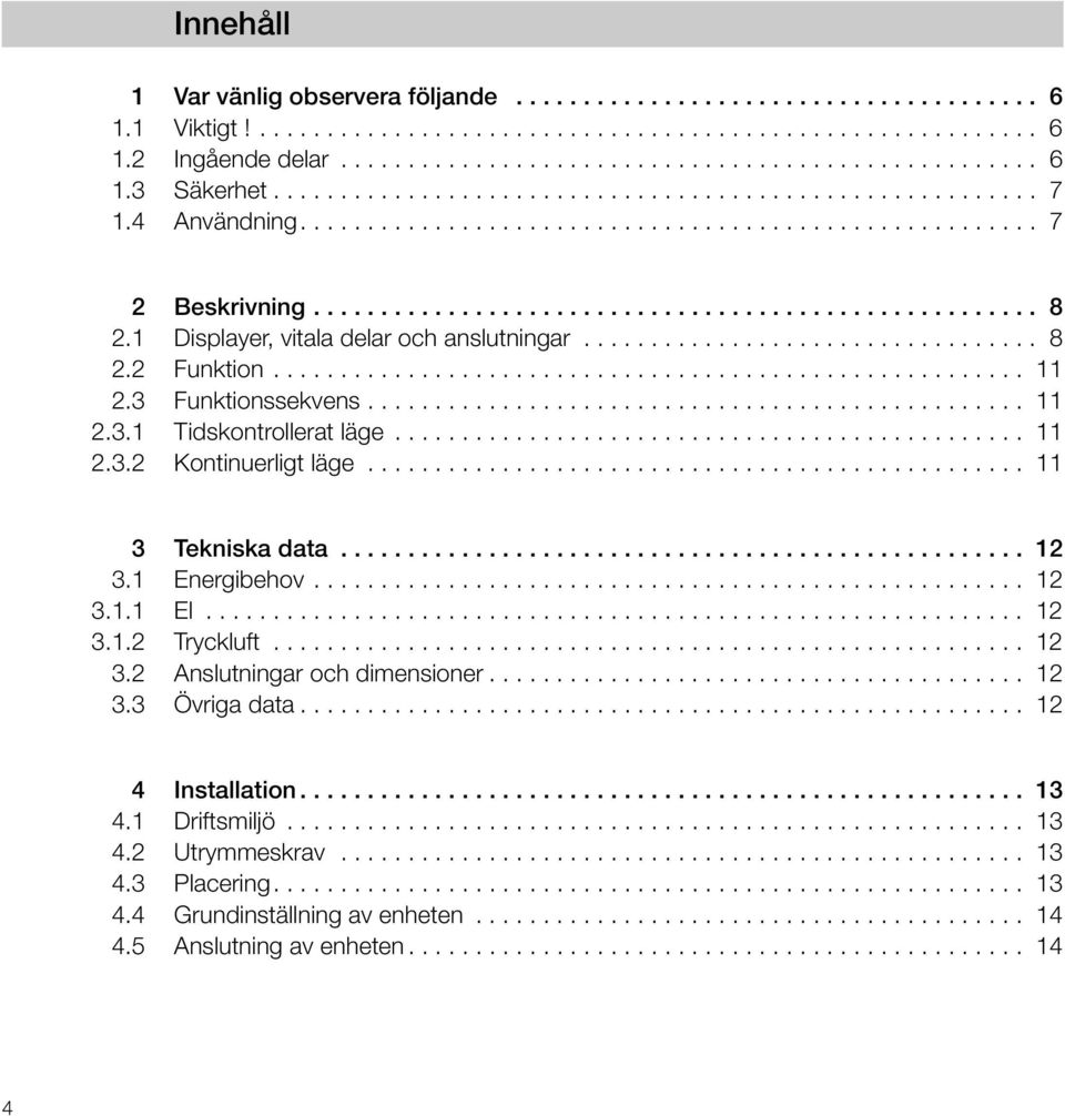 ................................. 2.2 Funktion........................................................ 11 2.3 Funktionssekvens................................................. 11 2.3.1 Tidskontrollerat läge.