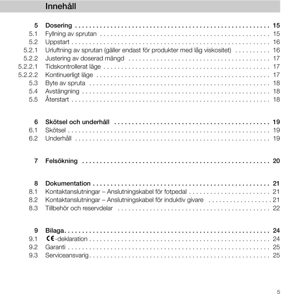 ................................................ 17 5.3 Byte av spruta................................................... 1 5.4 Avstängning..................................................... 1 5.5 Återstart.