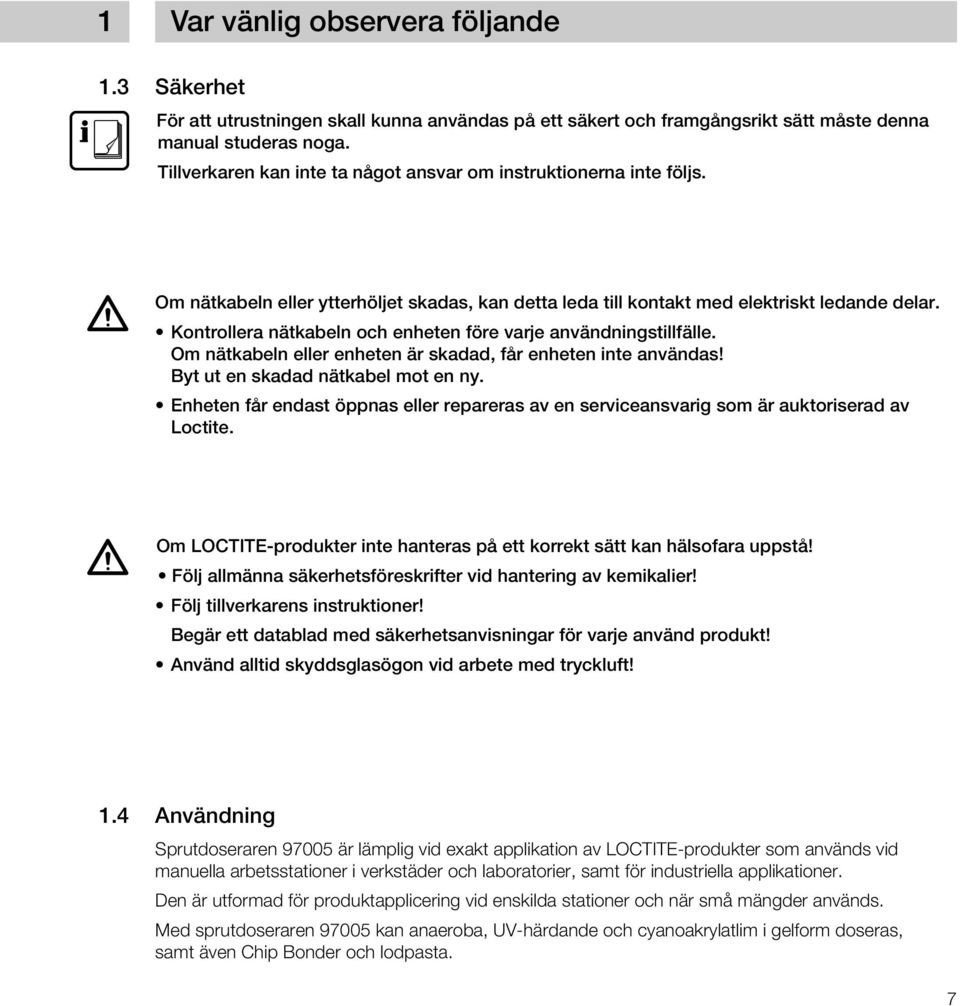 Kontrollera nätkabeln och enheten före varje användningstillfälle. Om nätkabeln eller enheten är skadad, får enheten inte användas! Byt ut en skadad nätkabel mot en ny.