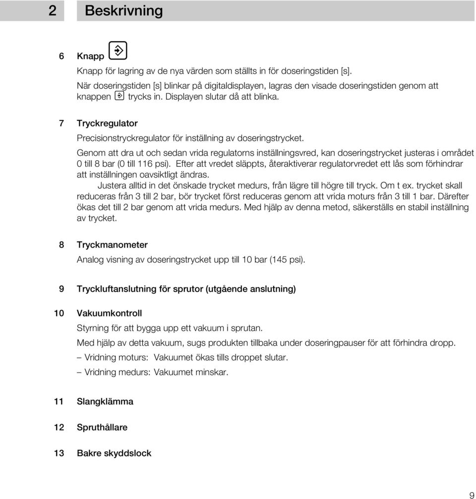 7 Tryckregulator Precisionstryckregulator för inställning av doseringstrycket.