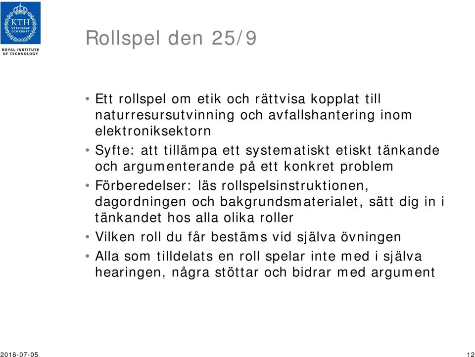 läs rollspelsinstruktionen, dagordningen och bakgrundsmaterialet, sätt dig in i tänkandet hos alla olika roller Vilken roll du