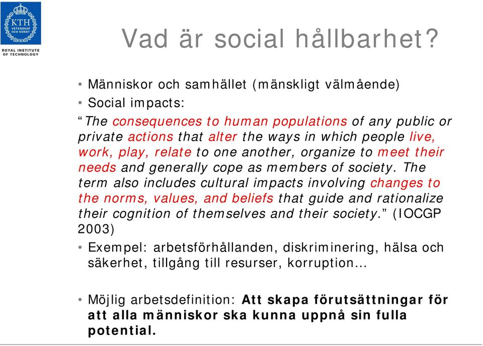 work, play, relate to one another, organize to meet their needs and generally cope as members of society.