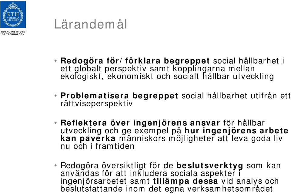 och ge exempel på hur ingenjörens arbete kan påverka människors möjligheter att leva goda liv nu och i framtiden Redogöra översiktligt för de