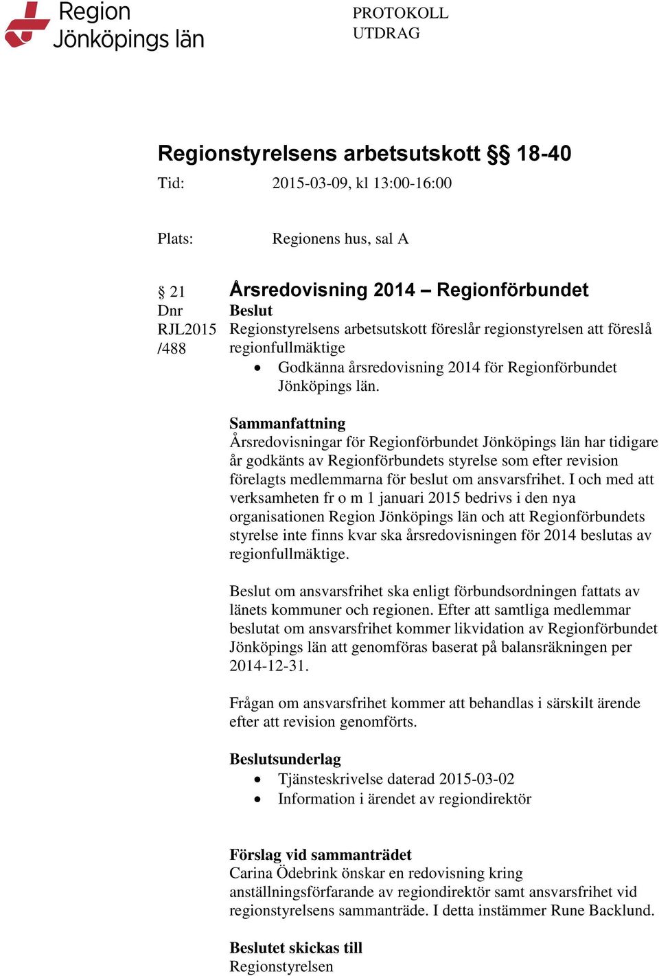 Sammanfattning Årsredovisningar för Regionförbundet Jönköpings län har tidigare år godkänts av Regionförbundets styrelse som efter revision förelagts medlemmarna för beslut om ansvarsfrihet.