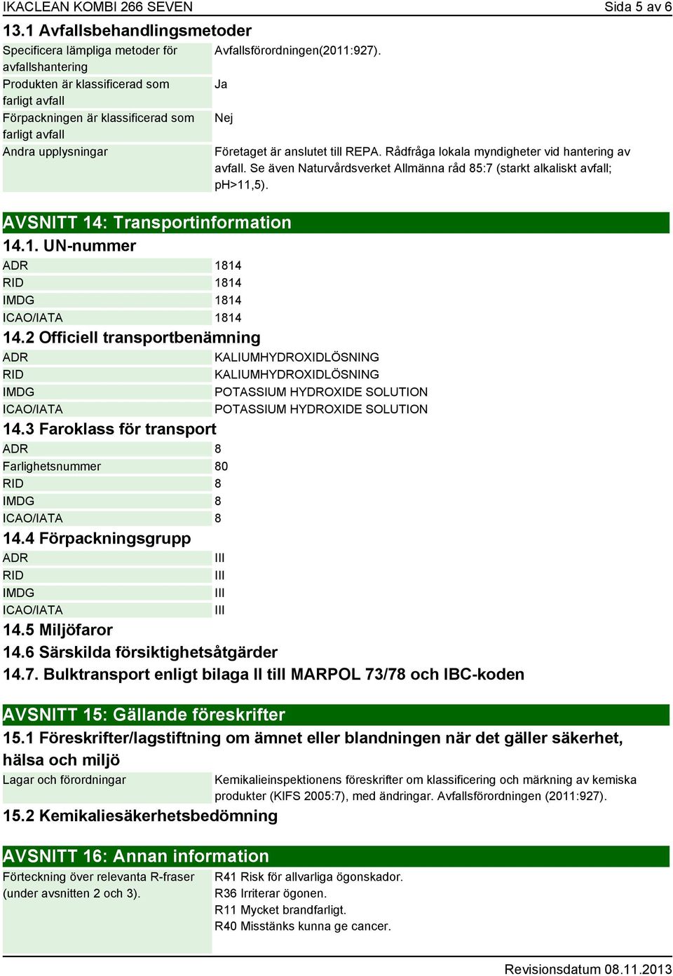 Avfallsförordningen(2011:927). Ja Nej Företaget är anslutet till REPA. Rådfråga lokala myndigheter vid hantering av avfall.