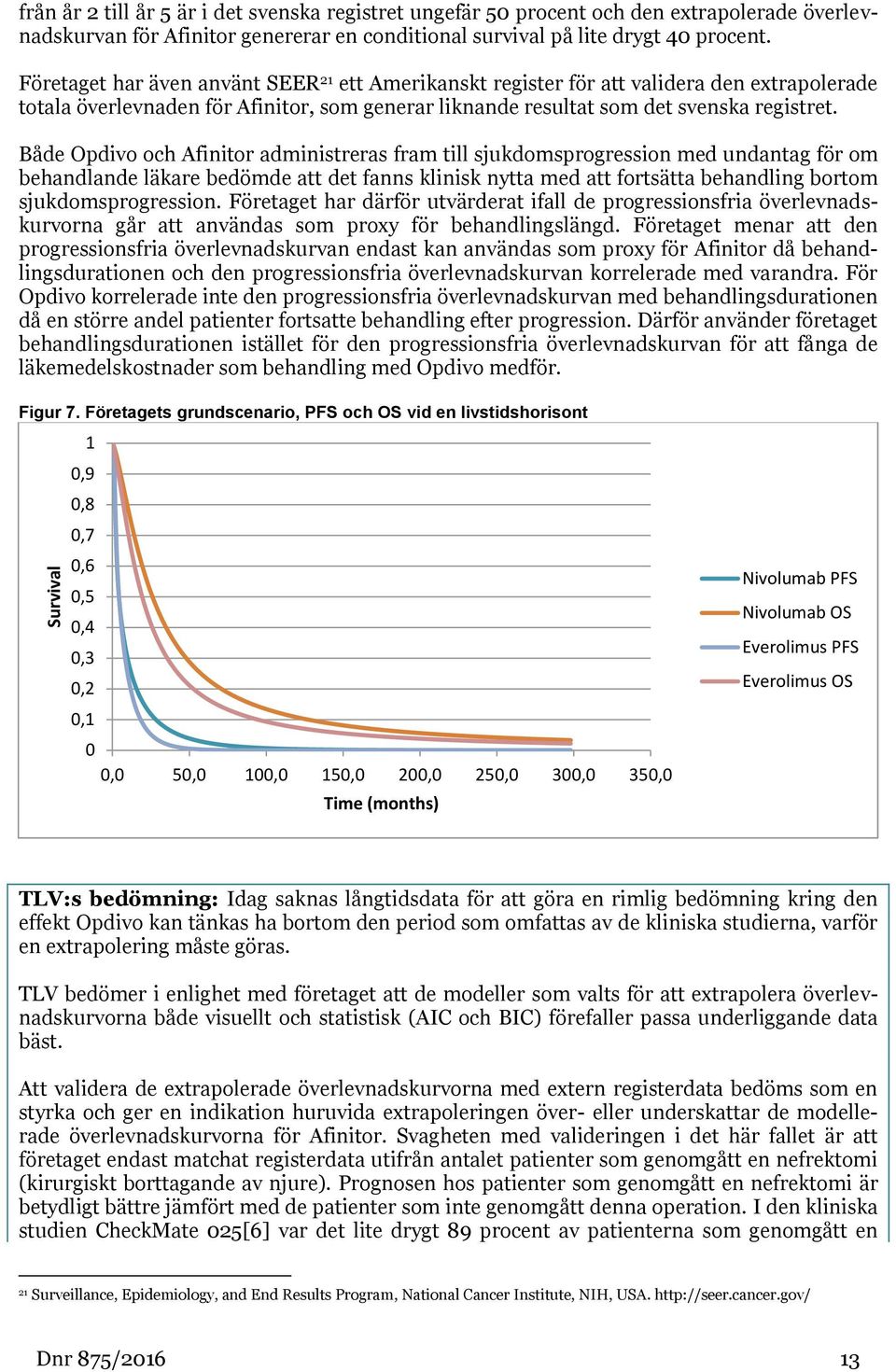 Både Opdivo och Afinitor administreras fram till sjukdomsprogression med undantag för om behandlande läkare bedömde att det fanns klinisk nytta med att fortsätta behandling bortom sjukdomsprogression.