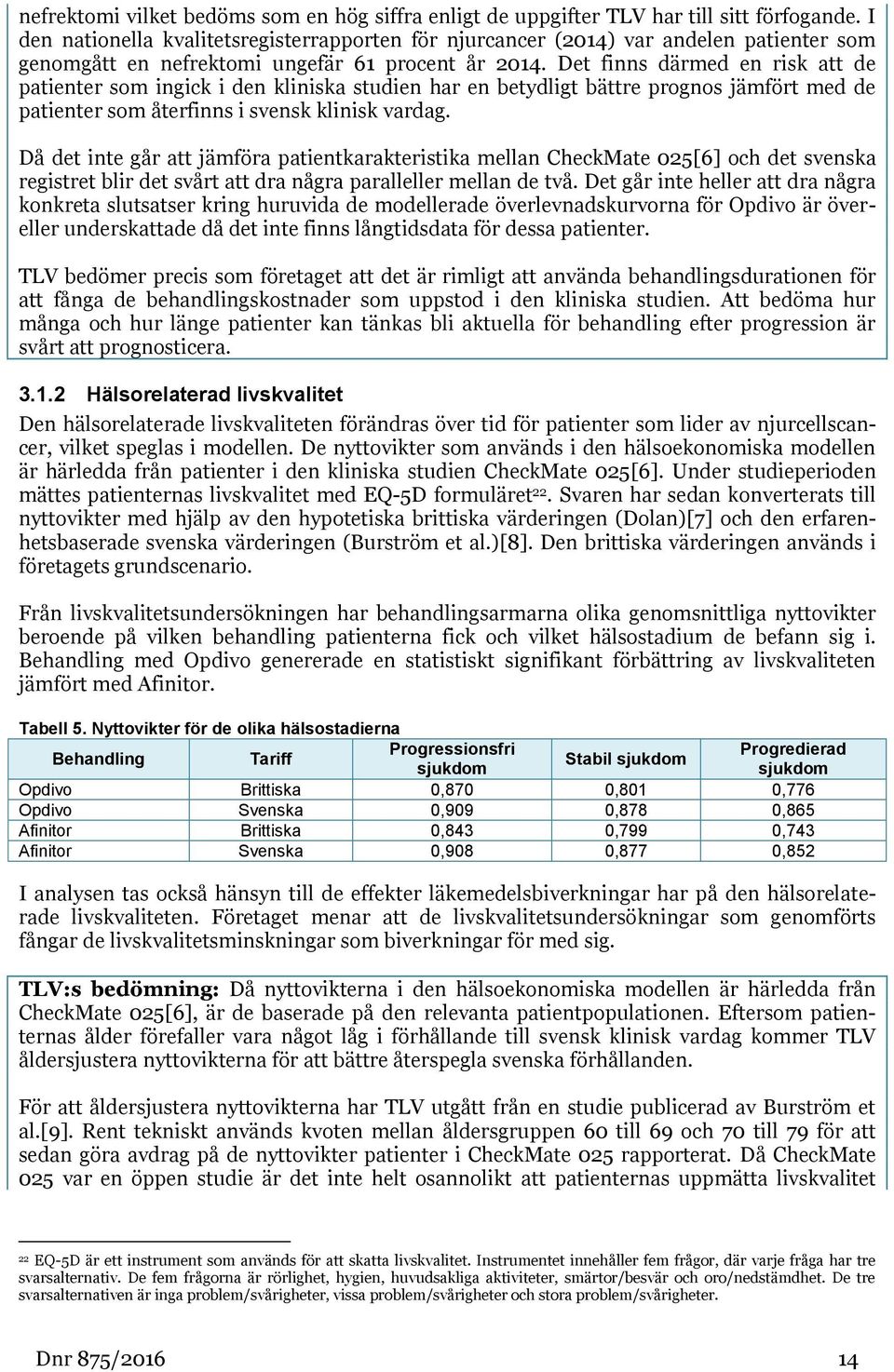 Det finns därmed en risk att de patienter som ingick i den kliniska studien har en betydligt bättre prognos jämfört med de patienter som återfinns i svensk klinisk vardag.