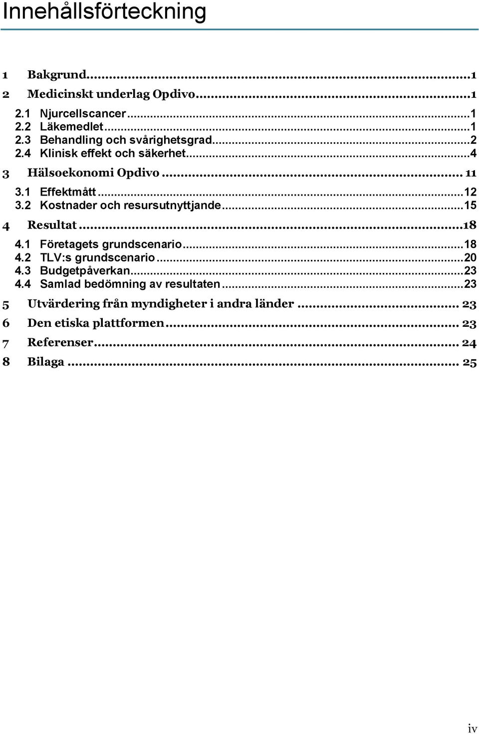 .. 15 4 Resultat...18 4.1 Företagets grundscenario... 18 4.2 TLV:s grundscenario... 20 4.3 Budgetpåverkan... 23 4.