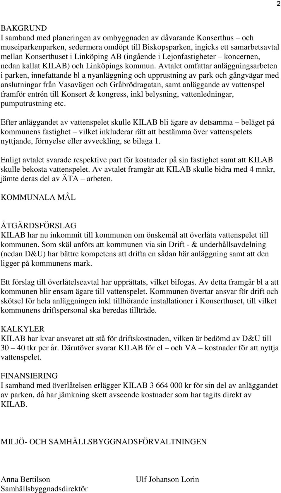 Avtalet omfattar anläggningsarbeten i parken, innefattande bl a nyanläggning och upprustning av park och gångvägar med anslutningar från Vasavägen och Gråbrödragatan, samt anläggande av vattenspel