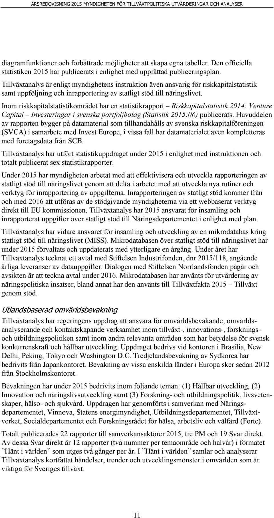 Inom riskkapitalstatistikområdet har en statistikrapport Riskkapitalstatistik 2014: Venture Capital Investeringar i svenska portföljbolag (Statistik 2015:06) publicerats.