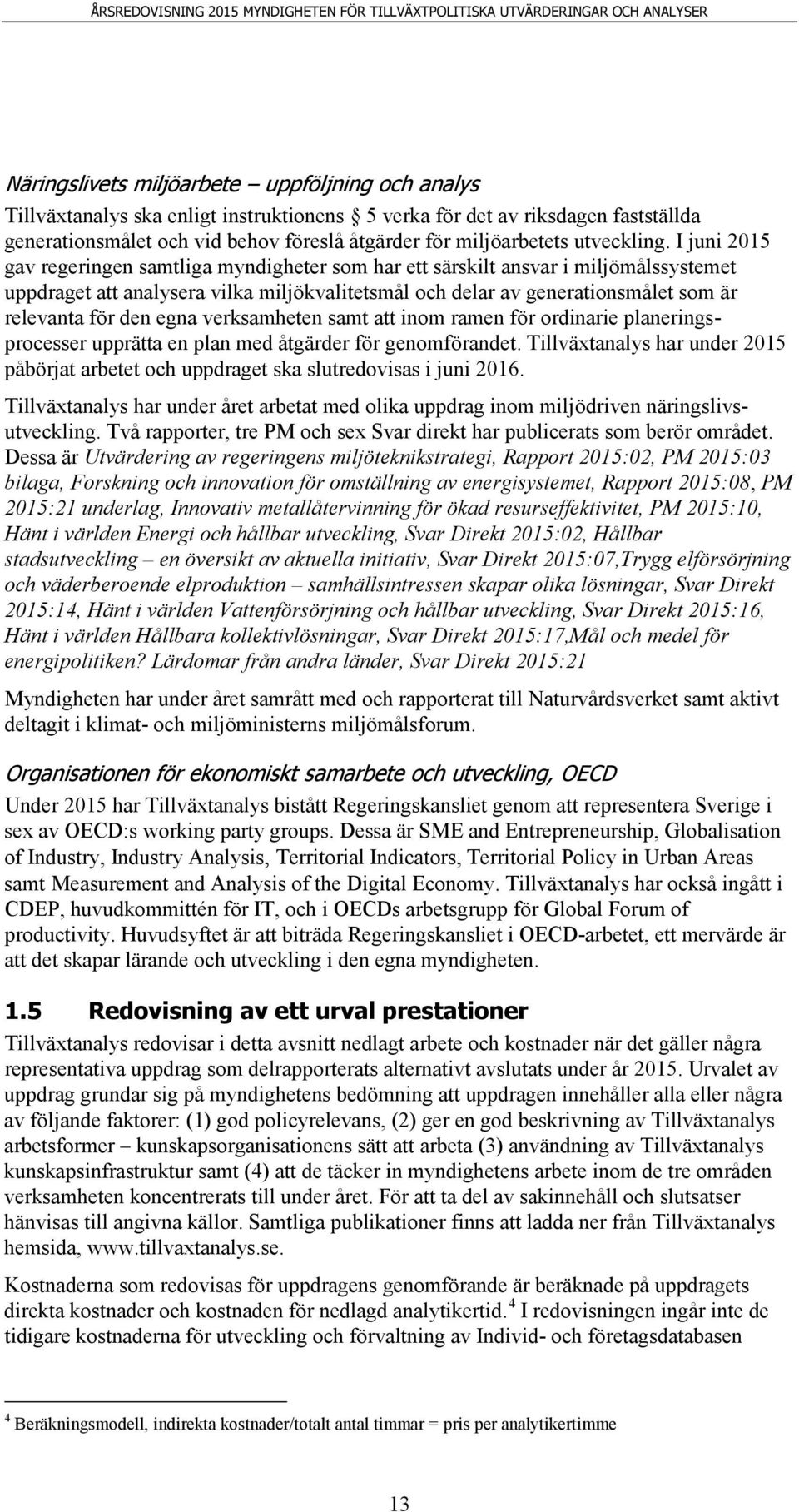 I juni 2015 gav regeringen samtliga myndigheter som har ett särskilt ansvar i miljömålssystemet uppdraget att analysera vilka miljökvalitetsmål och delar av generationsmålet som är relevanta för den