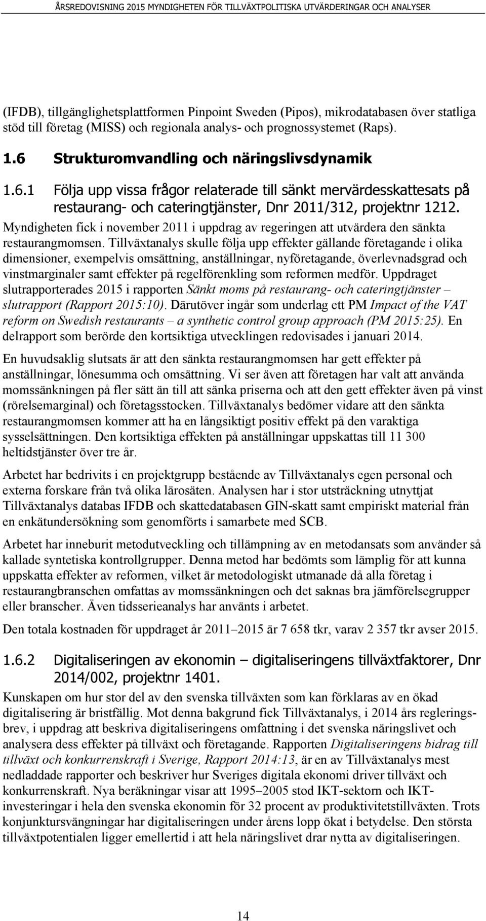 Myndigheten fick i november 2011 i uppdrag av regeringen att utvärdera den sänkta restaurangmomsen.