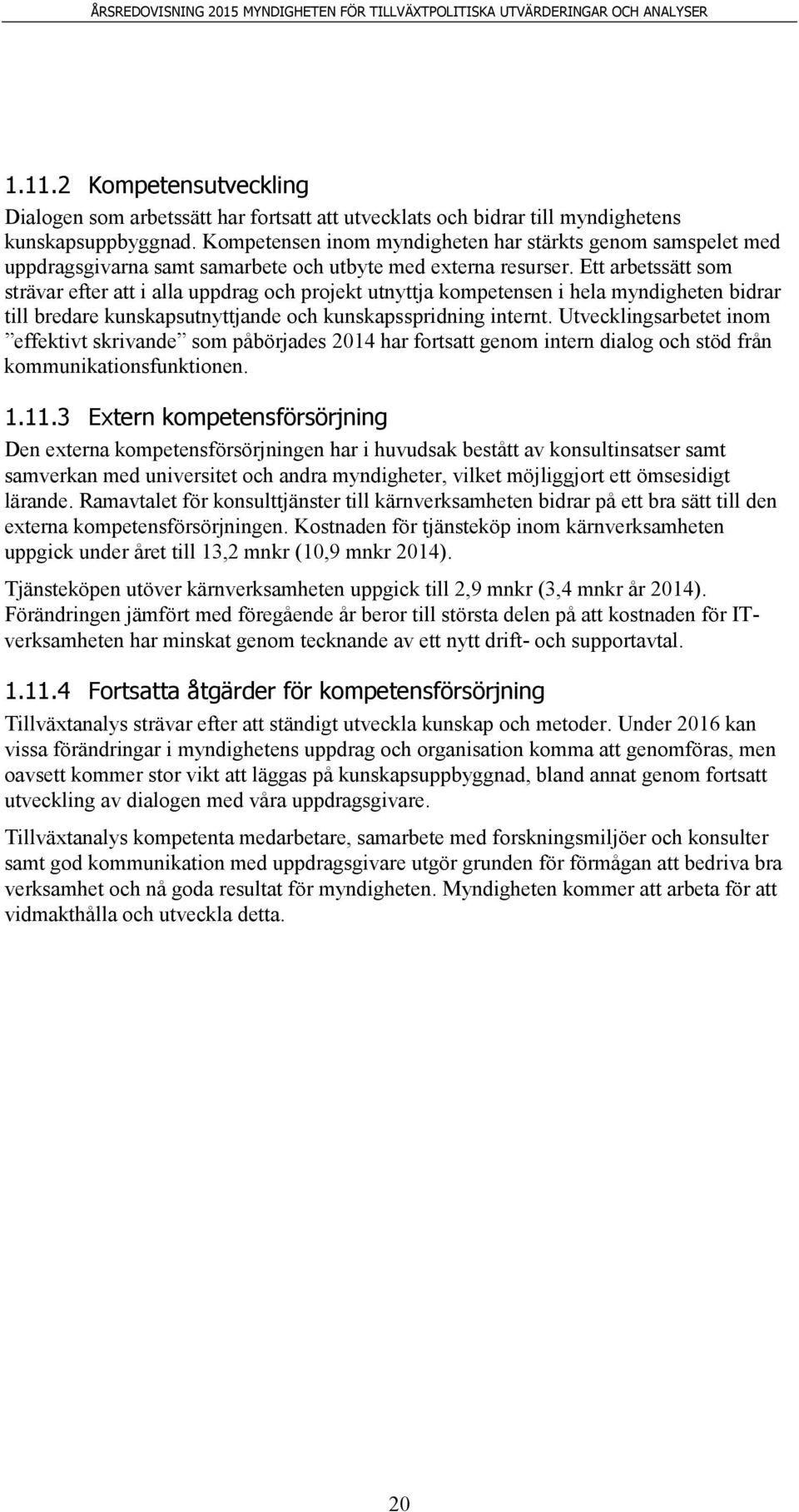 Ett arbetssätt som strävar efter att i alla uppdrag och projekt utnyttja kompetensen i hela myndigheten bidrar till bredare kunskapsutnyttjande och kunskapsspridning internt.