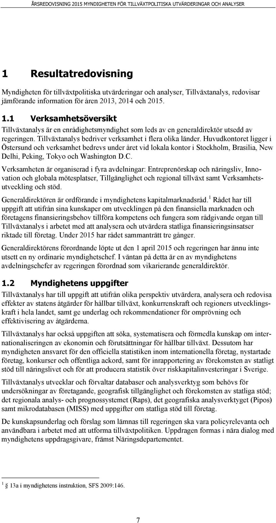 Huvudkontoret ligger i Östersund och verksamhet bedrevs under året vid lokala kontor i Stockholm, Brasilia, New Delhi, Peking, Tokyo och Washington D.C.