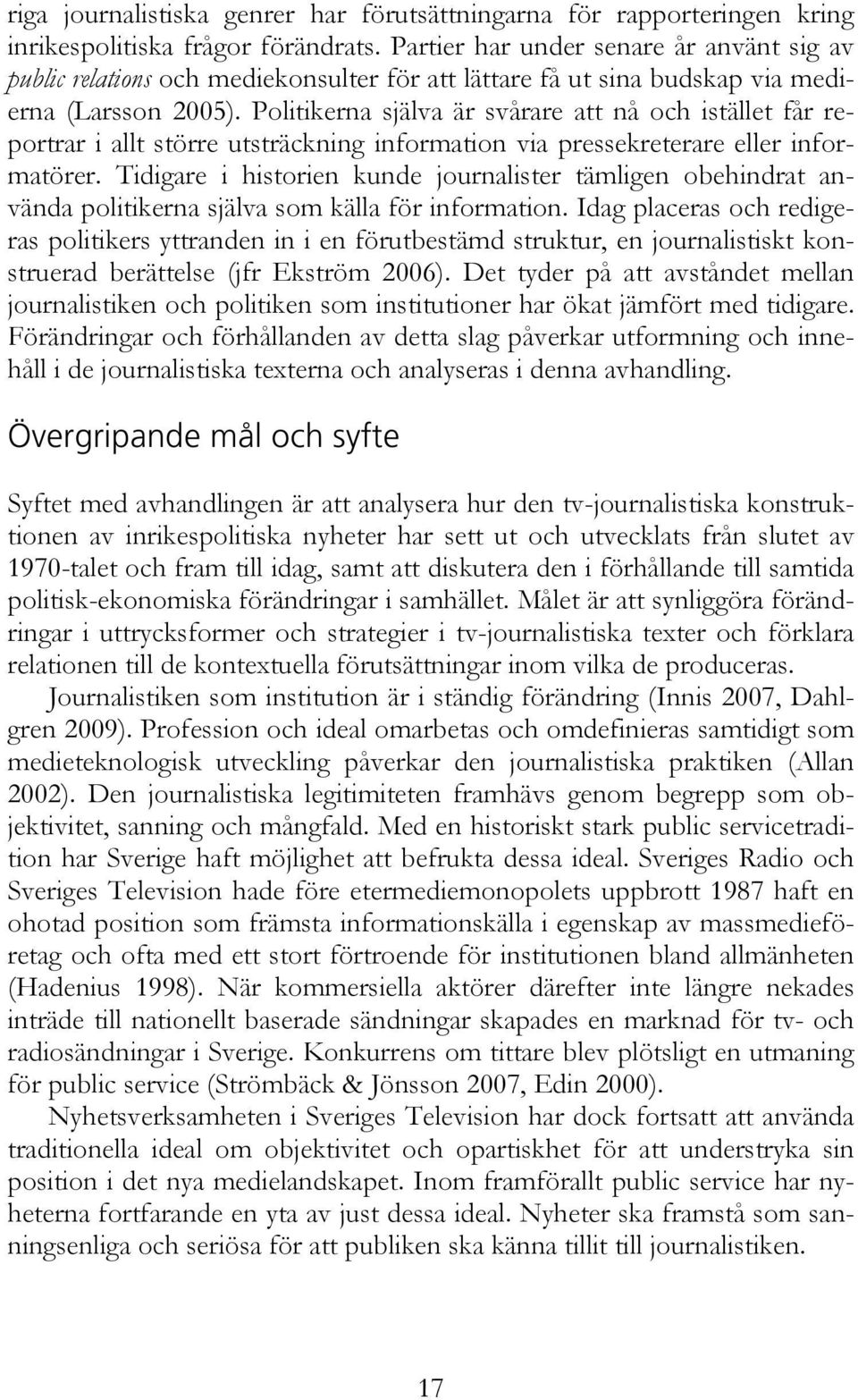 Politikerna själva är svårare att nå och istället får reportrar i allt större utsträckning information via pressekreterare eller informatörer.