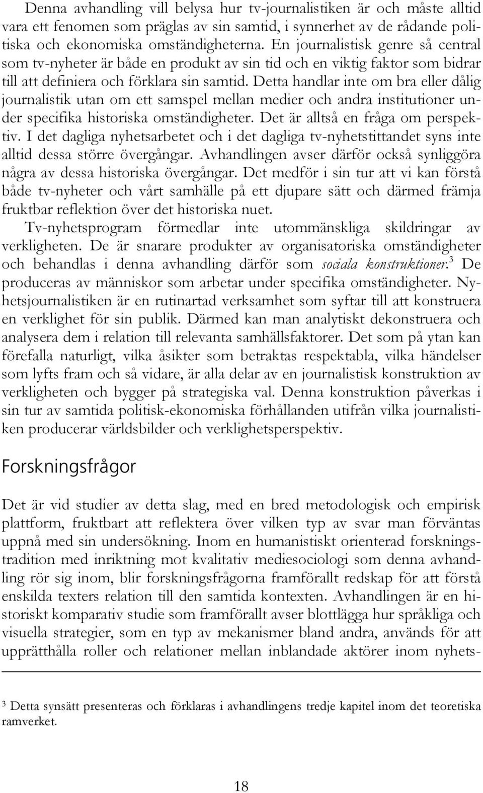 Detta handlar inte om bra eller dålig journalistik utan om ett samspel mellan medier och andra institutioner under specifika historiska omständigheter. Det är alltså en fråga om perspektiv.