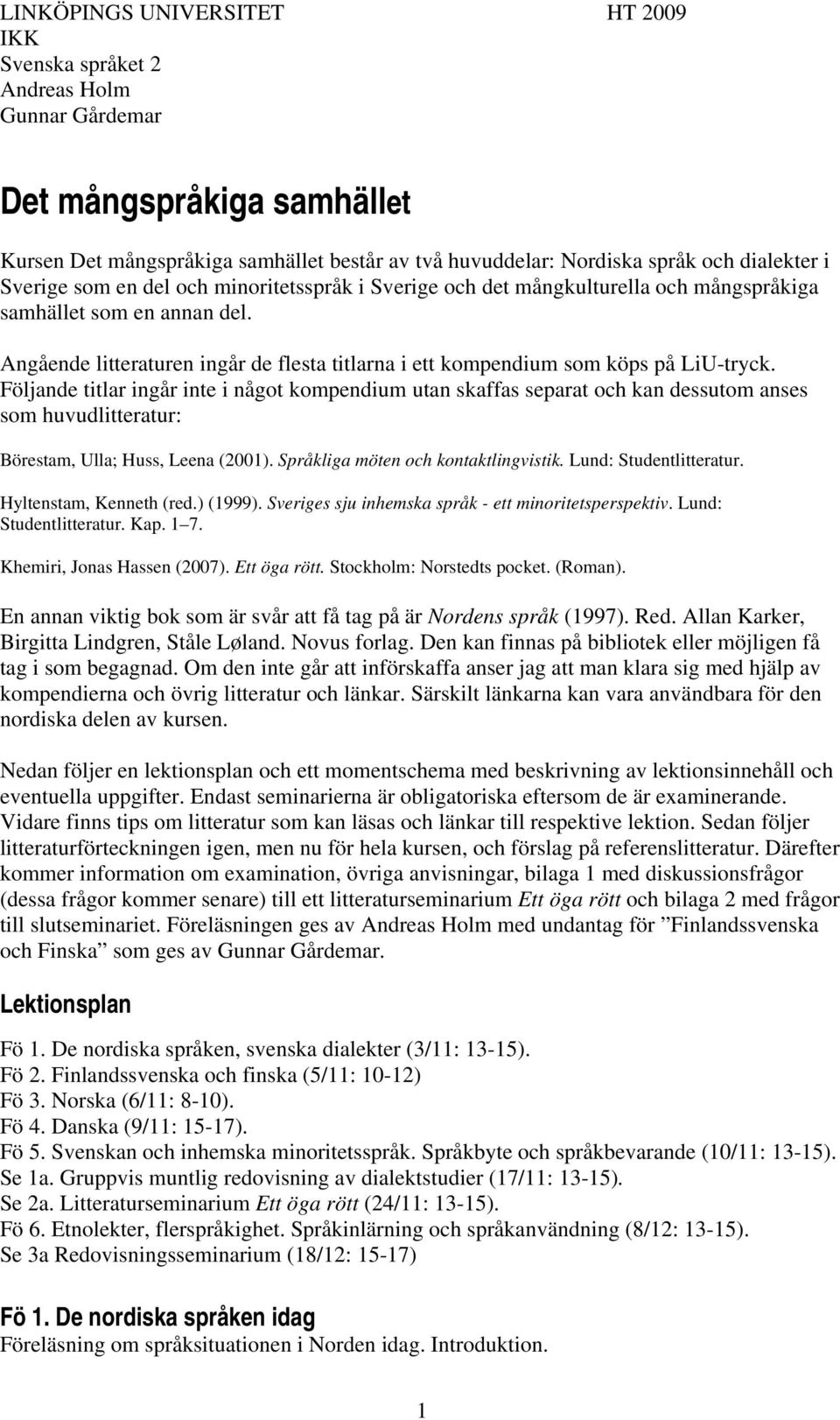 Angående litteraturen ingår de flesta titlarna i ett kompendium som köps på LiU-tryck.