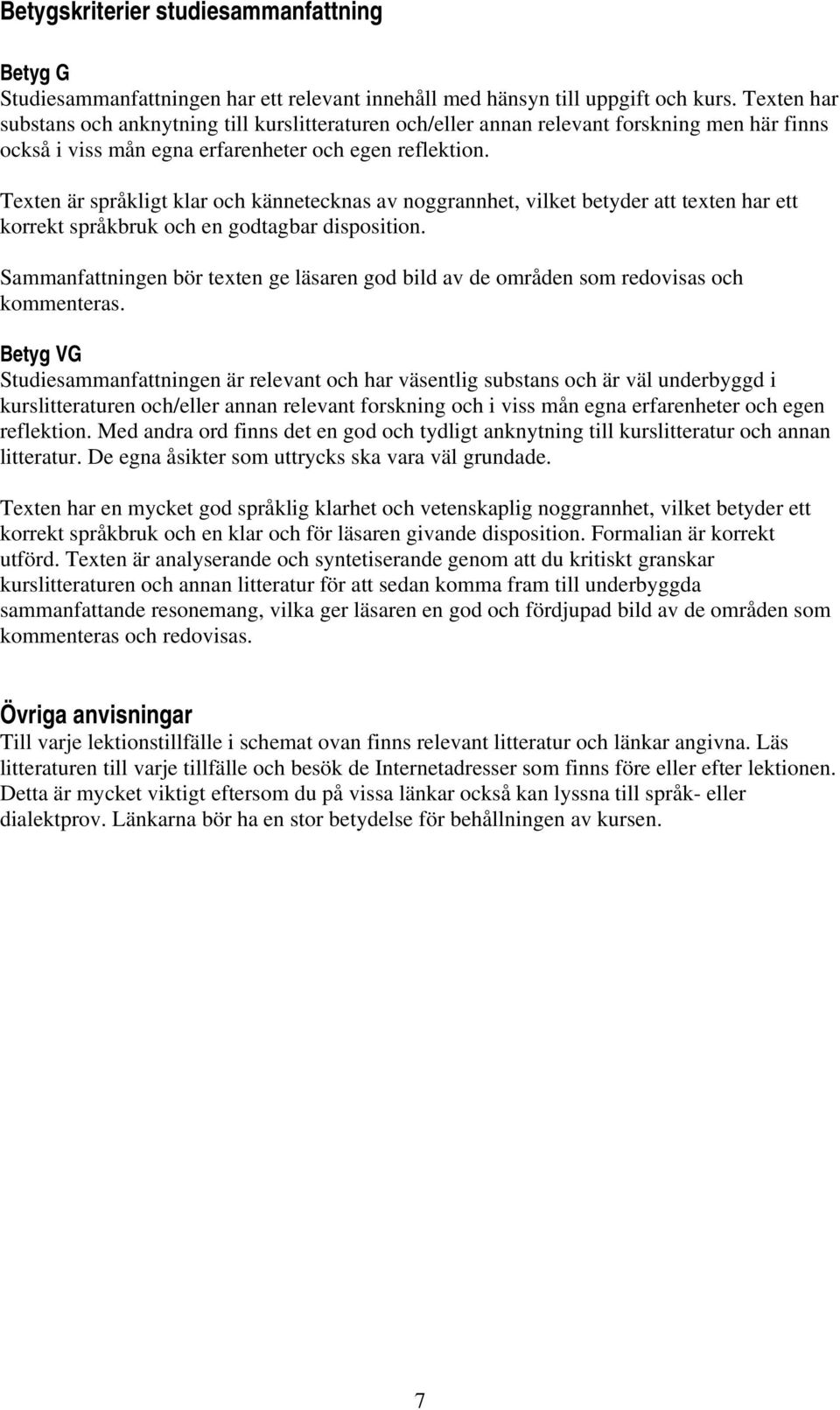 Texten är språkligt klar och kännetecknas av noggrannhet, vilket betyder att texten har ett korrekt språkbruk och en godtagbar disposition.