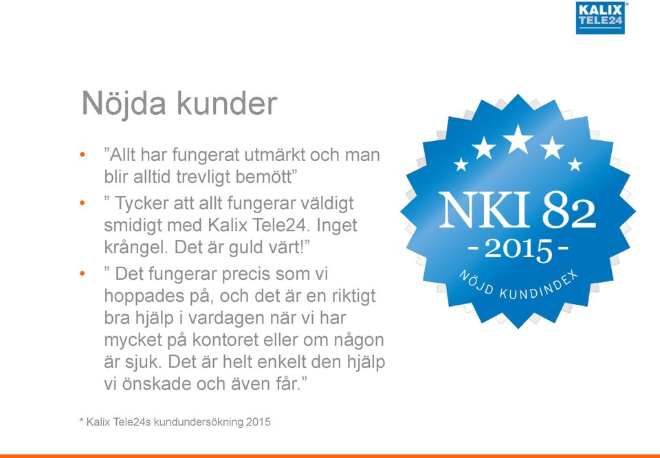 Det fungerar precis som vi hoppades på, och det är en riktigt bra hjälp i vardagen när vi har