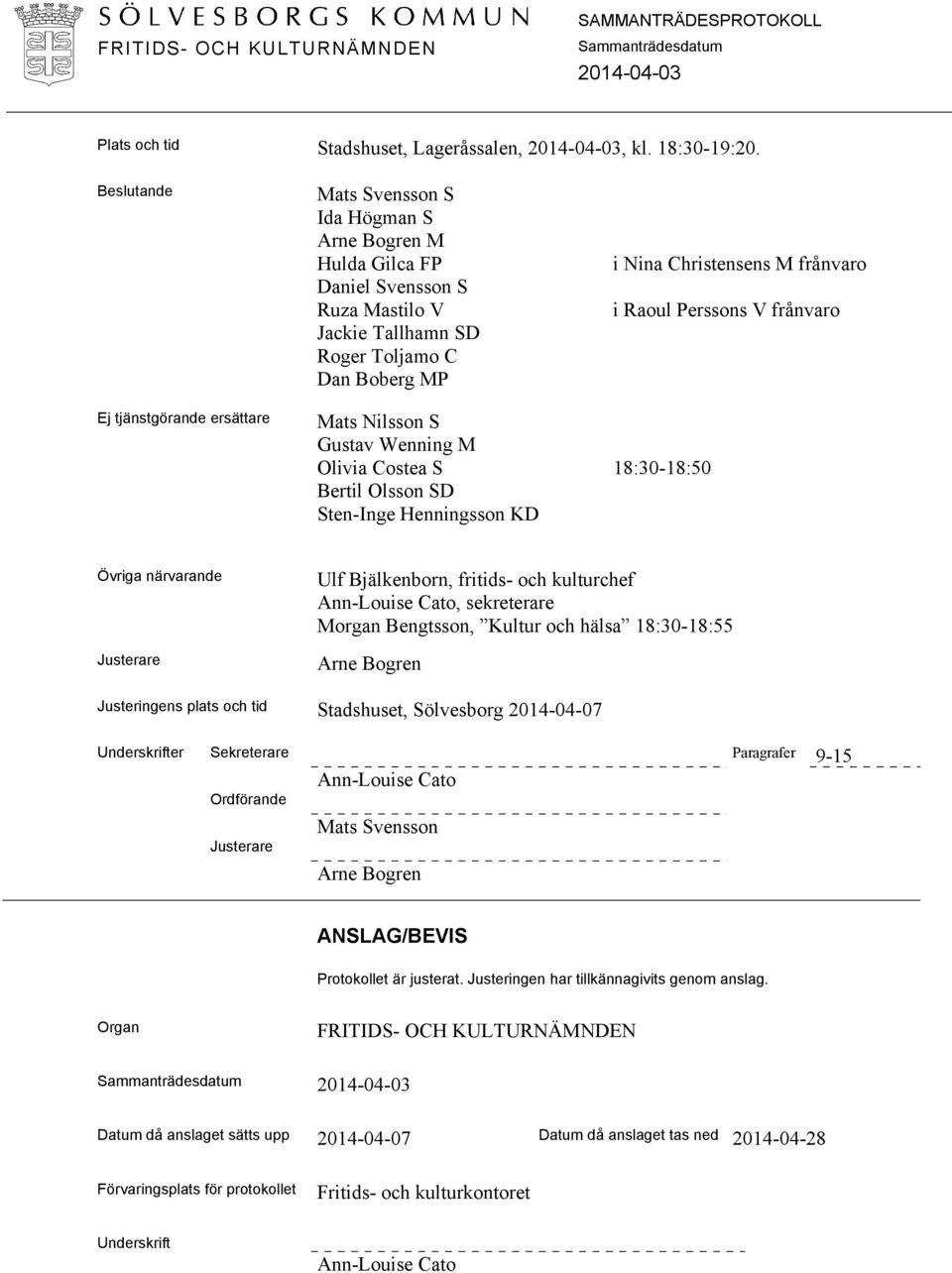 Wenning M Olivia Costea S Bertil Olsson SD Sten-Inge Henningsson KD i Nina Christensens M frånvaro i Raoul Perssons V frånvaro 18:30-18:50 Övriga närvarande Justerare Ulf Bjälkenborn, fritids- och