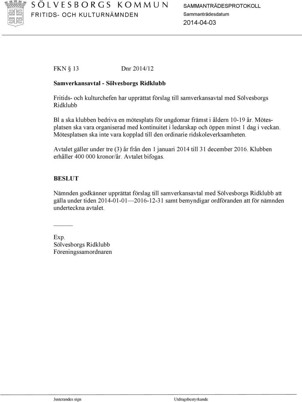 Mötesplatsen ska inte vara kopplad till den ordinarie ridskoleverksamheten. Avtalet gäller under tre (3) år från den 1 januari 2014 till 31 december 2016. Klubben erhåller 400 000 kronor/år.