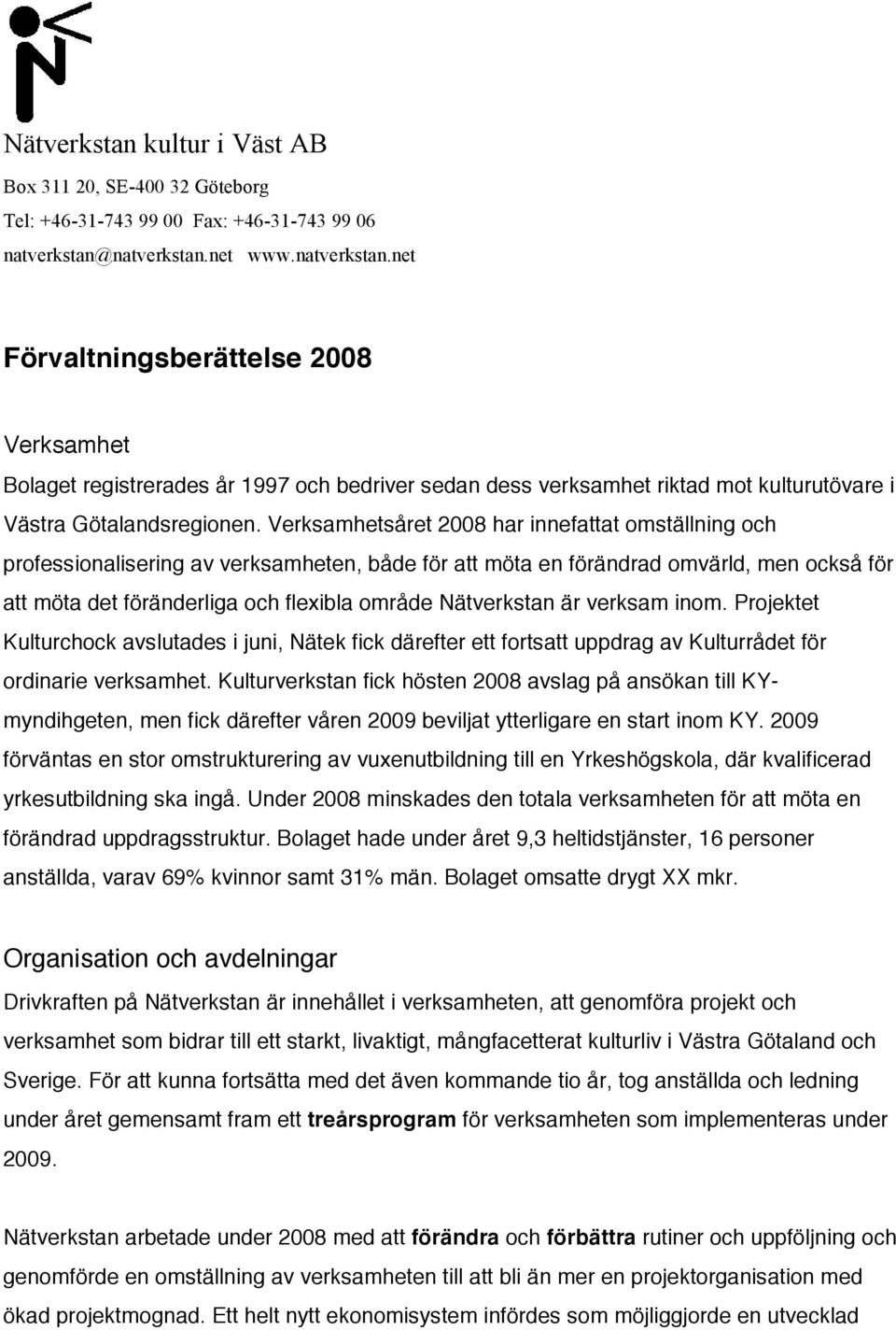 Verksamhetsåret 2008 har innefattat omställning och professionalisering av verksamheten, både för att möta en förändrad omvärld, men också för att möta det föränderliga och flexibla område