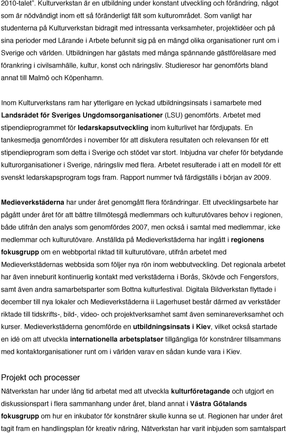 Sverige och världen. Utbildningen har gästats med många spännande gästföreläsare med förankring i civilsamhälle, kultur, konst och näringsliv.