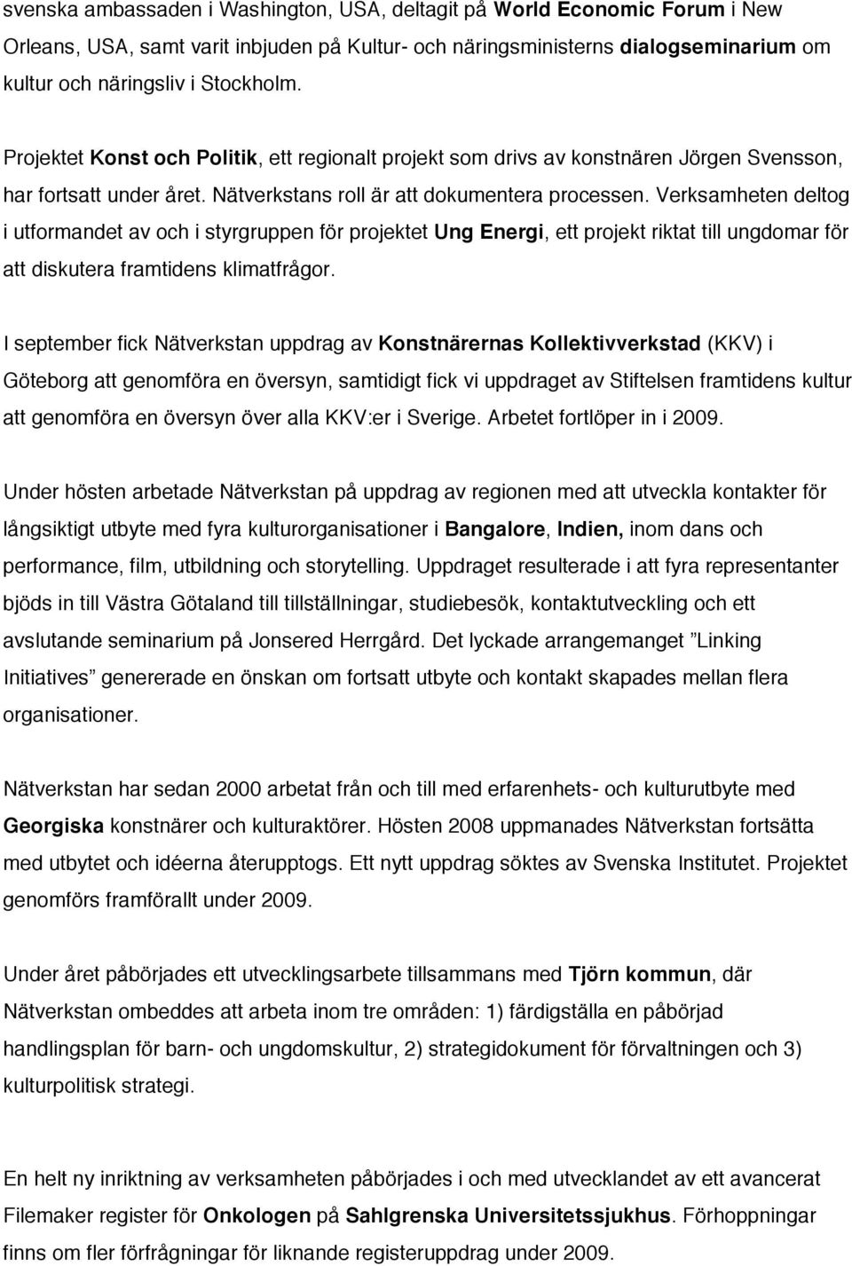 Verksamheten deltog i utformandet av och i styrgruppen för projektet Ung Energi, ett projekt riktat till ungdomar för att diskutera framtidens klimatfrågor.