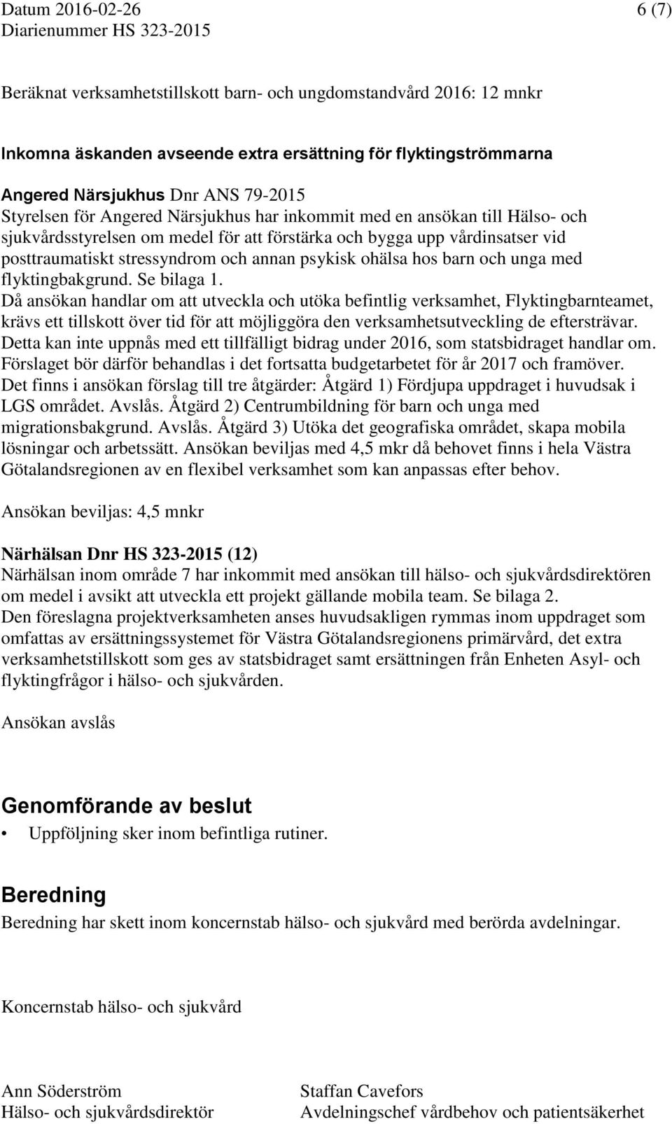 stressyndrom och annan psykisk ohälsa hos barn och unga med flyktingbakgrund. Se bilaga 1.