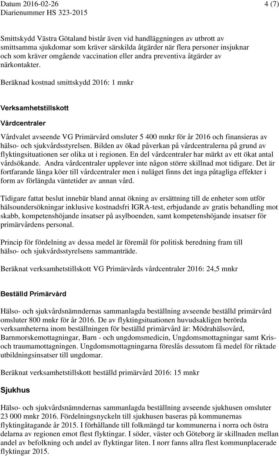 Beräknad kostnad smittskydd 2016: 1 mnkr Verksamhetstillskott Vårdcentraler Vårdvalet avseende VG Primärvård omsluter 5 400 mnkr för år 2016 och finansieras av hälso- och sjukvårdsstyrelsen.