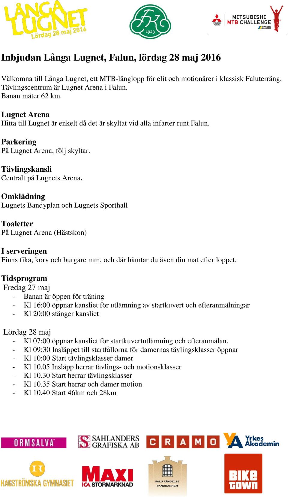 Omklädning Lugnets Bandyplan och Lugnets Sporthall Toaletter På Lugnet Arena (Hästskon) I serveringen Finns fika, korv och burgare mm, och där hämtar du även din mat efter loppet.