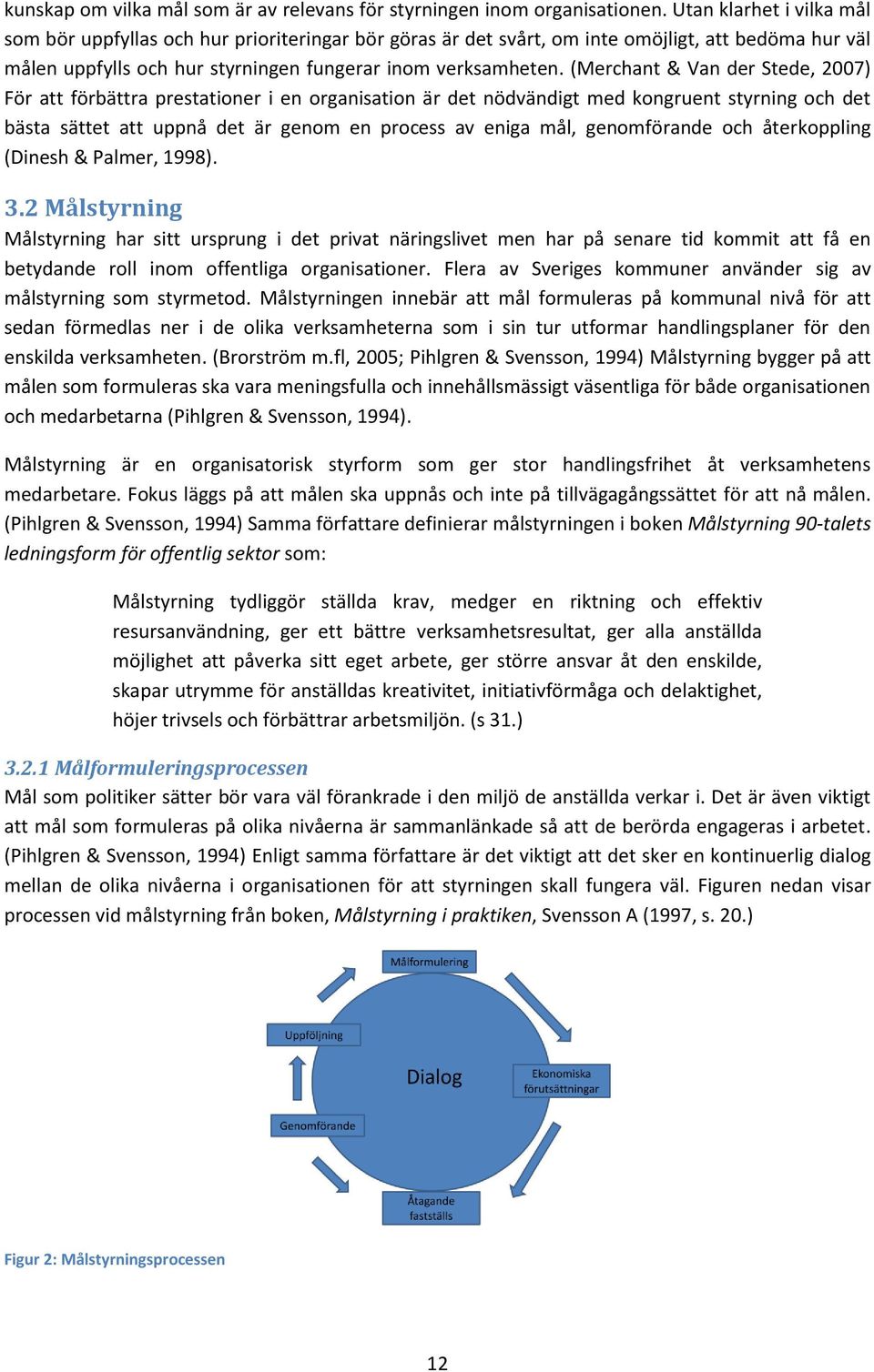 (Merchant & Van der Stede, 2007) För att förbättra prestationer i en organisation är det nödvändigt med kongruent styrning och det bästa sättet att uppnå det är genom en process av eniga mål,