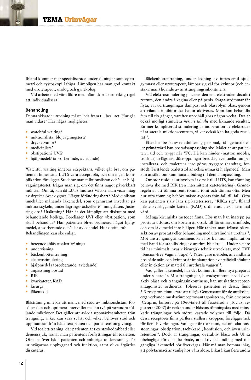 Här några möjligheter: watchful waiting? miktionslista, blöjvägningstest? dryckesvanor? medicinlista? obstipation? UVI? hjälpmedel?