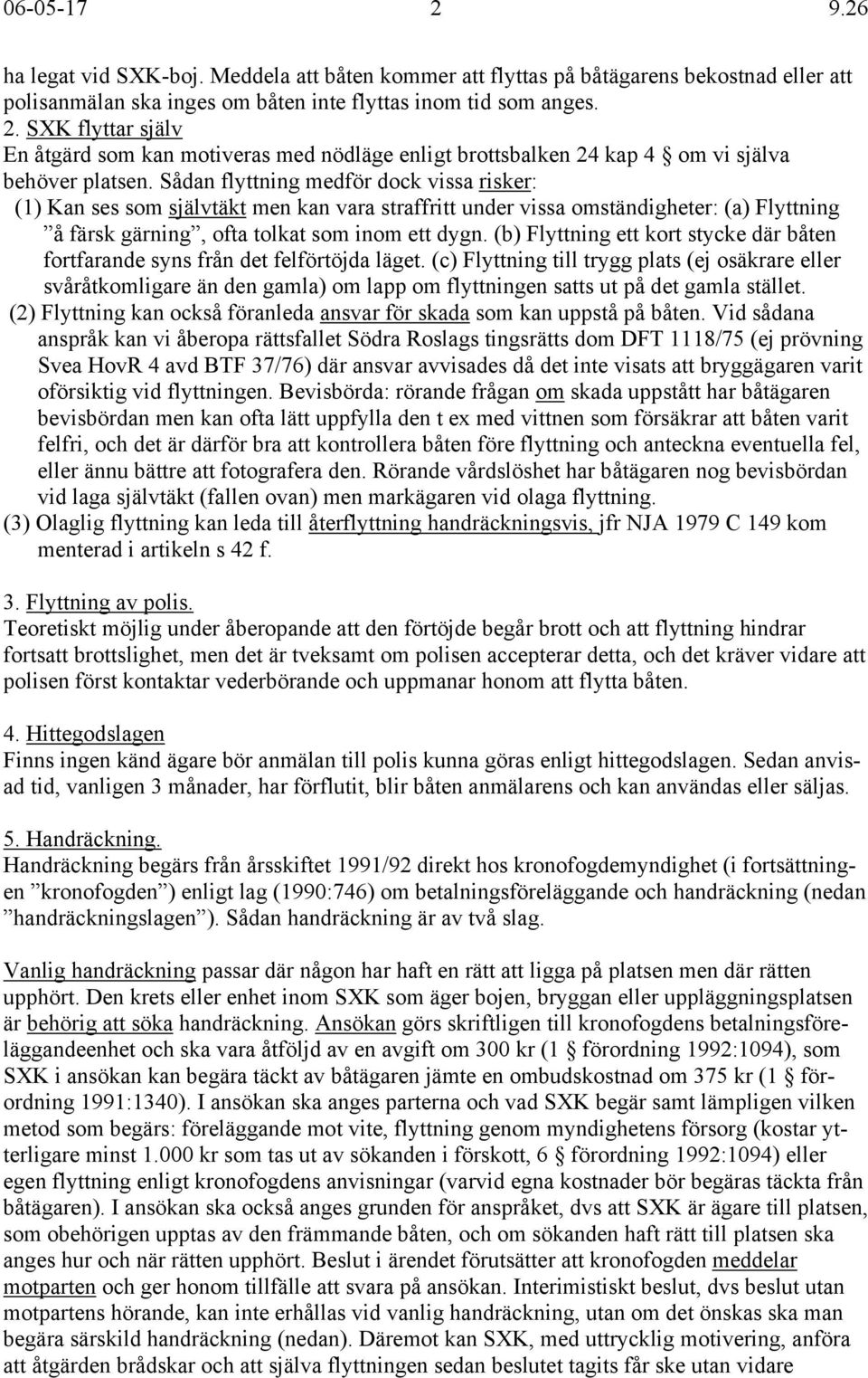 (b) Flyttning ett kort stycke där båten fortfarande syns från det felförtöjda läget.