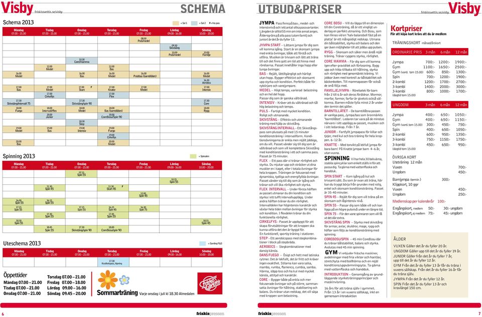 00 17.00 F 17.00 17.00 17.00 Bas Medel Start Knatte Medel Intensiv 17.00 17.00 Cirkelfys Flex 17.30 17.30 17.30 Skivstång/intervall 75 Skivstång/spin 90 Core 18.00 18.