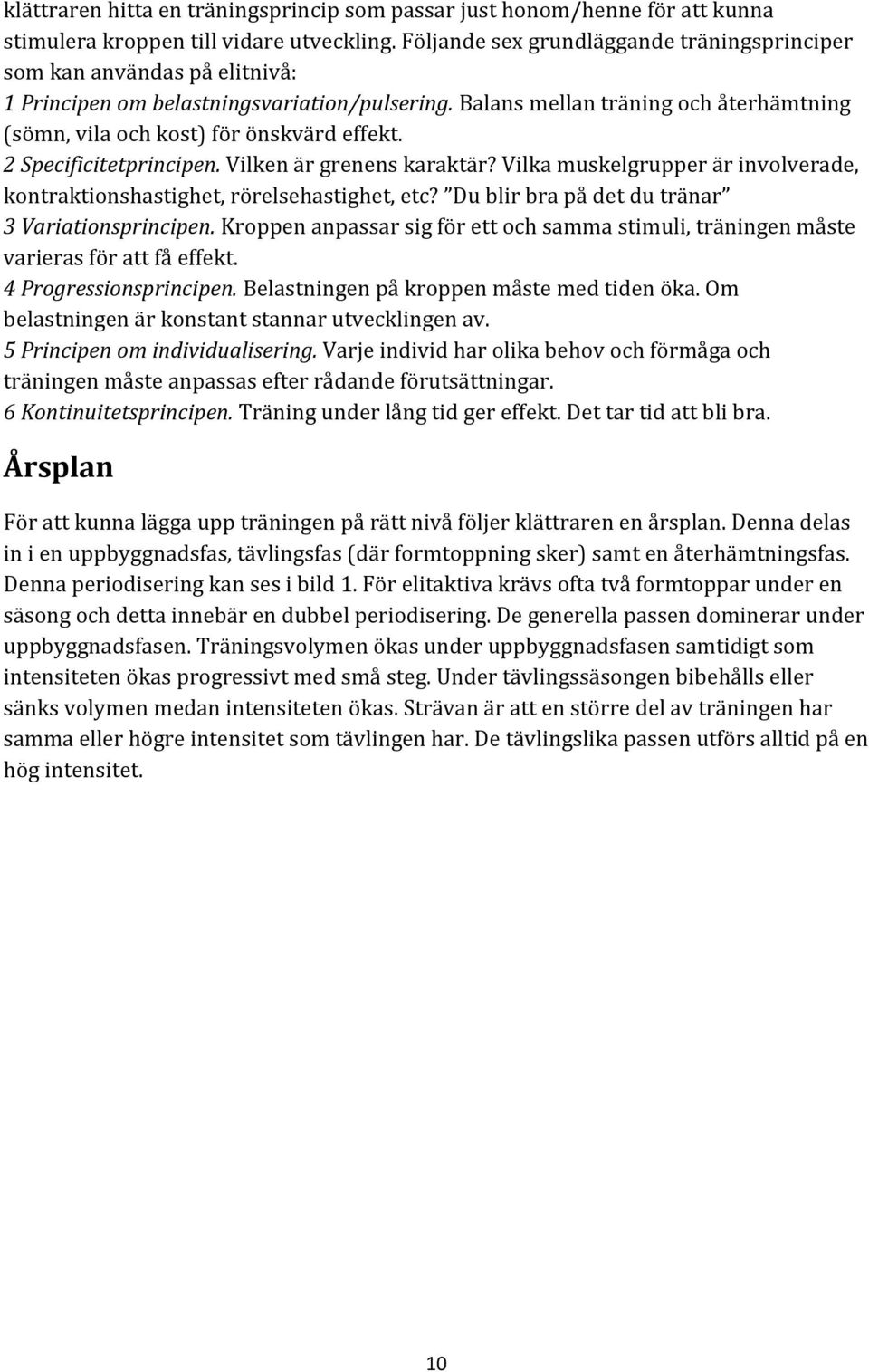 Balans mellan träning och återhämtning (sömn, vila och kost) för önskvärd effekt. 2 Specificitetprincipen. Vilken är grenens karaktär?