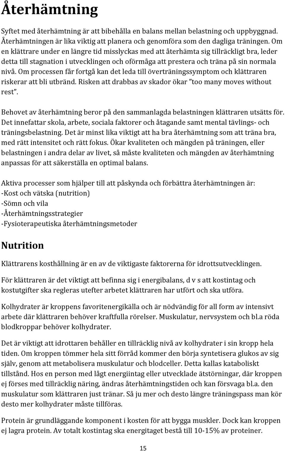 Om processen får fortgå kan det leda till överträningssymptom och klättraren riskerar att bli utbränd. Risken att drabbas av skador ökar too many moves without rest.