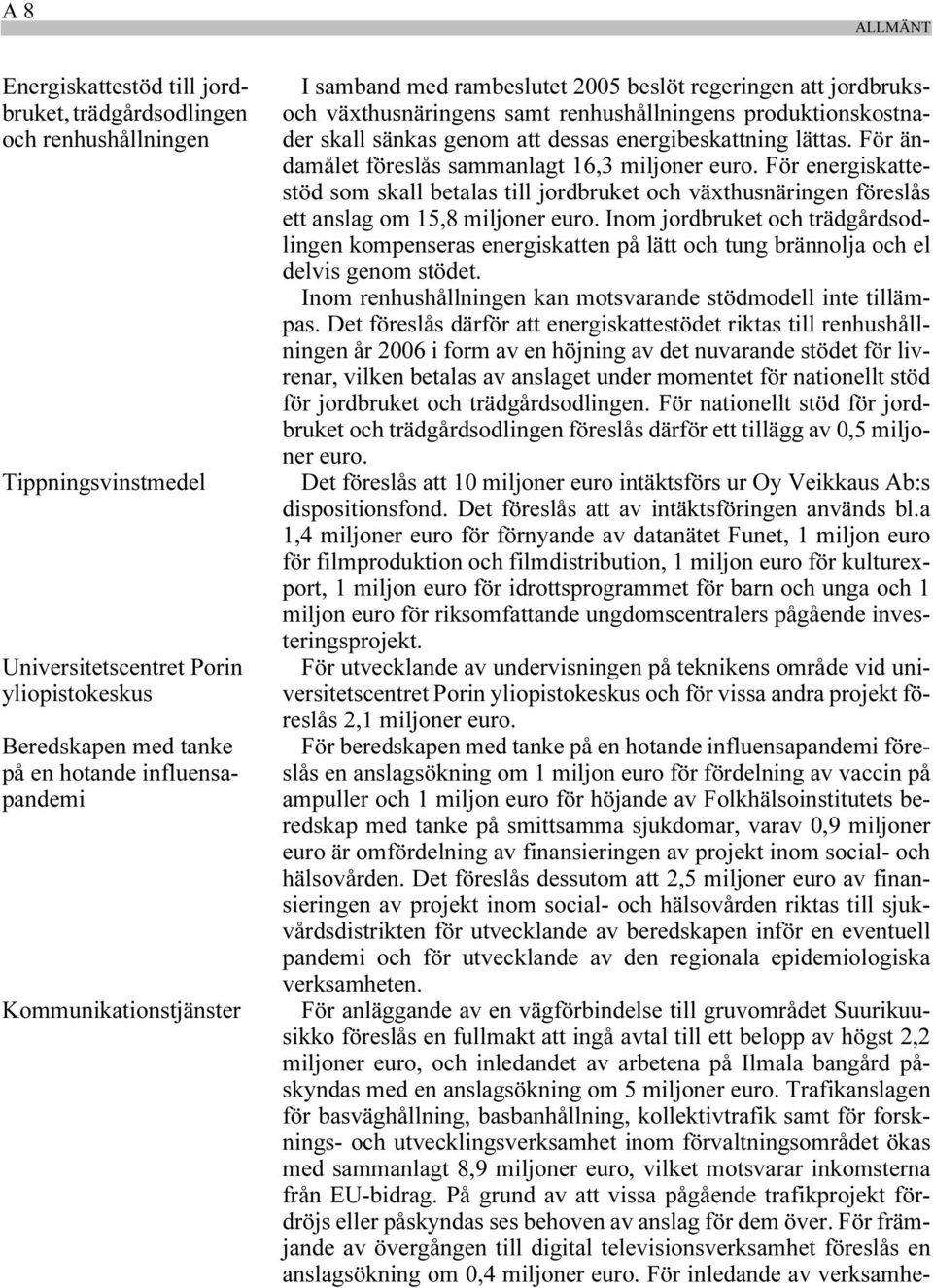 lättas. För ändamålet föreslås sammanlagt 16,3 miljoner euro. För energiskattestöd som skall betalas till jordbruket och växthusnäringen föreslås ett anslag om 15,8 miljoner euro.